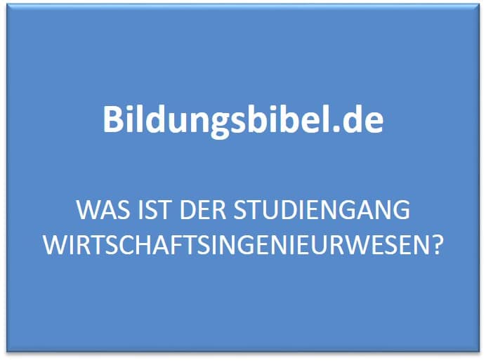 Was ist der Studiengang Wirtschaftsingenieurwesen? Bildungsbibel.de