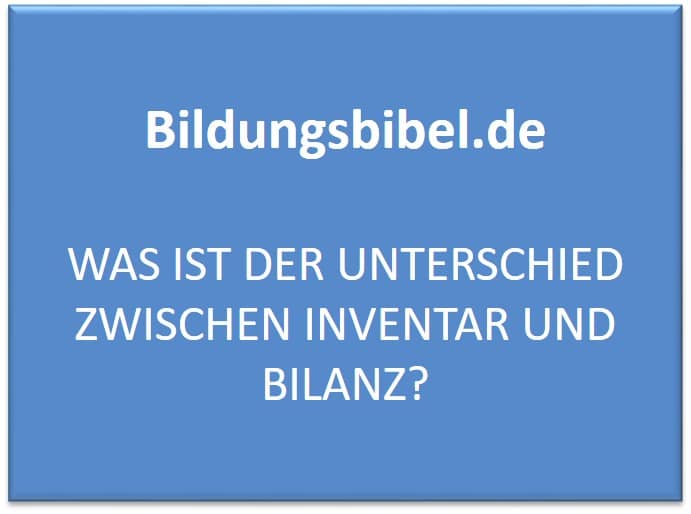 Was ist der Unterschied zwischen Inventar und Bilanz? - Bildungsbibel.de