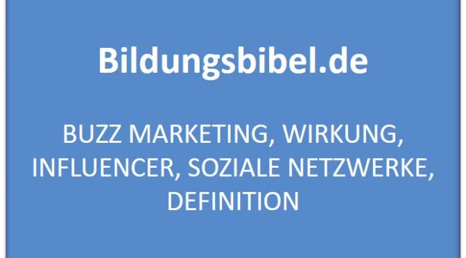 Buzz Marketing lernen, Einsatz, Beispiele, Produkte besser verkaufen, Definition, Wirkungskette, Influencer und Soziale Netzwerke.